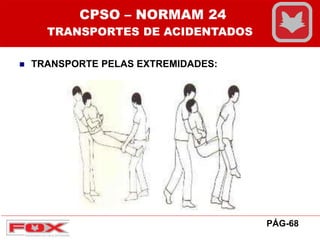  TRANSPORTE PELAS EXTREMIDADES:
CPSO – NORMAM 24
TRANSPORTES DE ACIDENTADOS
PÁG-68
 