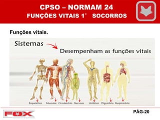Funções vitais.
CPSO – NORMAM 24
FUNÇÕES VITAIS 1° SOCORROS
PÁG-20
 