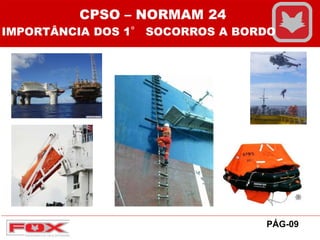 CPSO – NORMAM 24
IMPORTÂNCIA DOS 1° SOCORROS A BORDO
PÁG-09
 