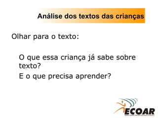 Olhar para o texto:  O que essa criança já sabe sobre texto?  E o que precisa aprender? Análise dos textos das crianças 