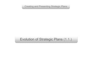 Evolution of Strategic Plans (1.1.)
Creating and Presenting Strategic Plans
 