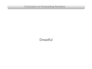 Conclusion on Forecasting Numbers
Dreadful
 