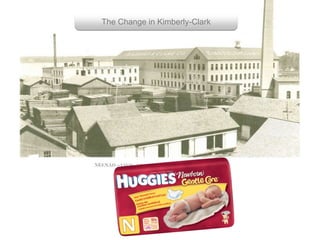 Group with enough power
Getting them to work together
The Change in Kimberly-Clark
 