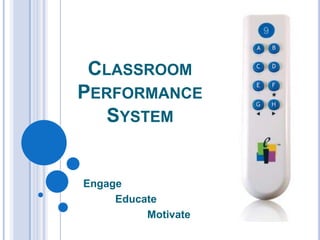 ClassroomPerformanceSystem Engage 	Educate 		Motivate 