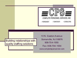 10 N. Gaston Avenue
Somerville, NJ 08876
908-704-1550
Fax: 908-704-1554
www.completepersonnel.com
Building relationships with
quality staffing solutions
 