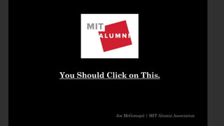 You Should Click on This. 
Joe McGonegal | MIT Alumni Association  