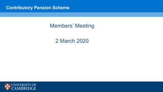 Contributory Pension Scheme
Members’ Meeting
2 March 2020
 