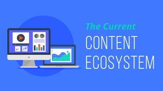 The Current
CONTENT
ECOSYSTEM
 