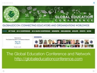 The Global Education Conference and Network
http://globaleducationconference.com
6
 