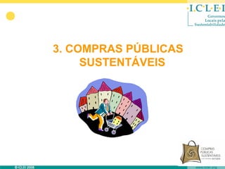 3. COMPRAS PÚBLICAS
     SUSTENTÁVEIS
 