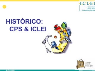 HISTÓRICO:
 CPS & ICLEI
 