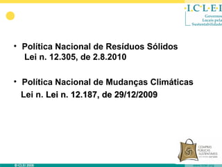 • Política Nacional de Resíduos Sólidos
  Lei n. 12.305, de 2.8.2010

• Política Nacional de Mudanças Climáticas
  Lei n. Lei n. 12.187, de 29/12/2009
 