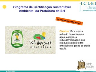 Programa de Certificação Sustentável
   Ambiental da Prefeitura de BH

                           Acom
                               panhe
                                     e   Repliq
                                                u   e!!


                             Objetivo: Promover a
                             redução do consumo e
                             água, energia, a
                             redução/reciclagem dos
                             resíduos sólidos e das
                             emissões de gases de efeito
                             estufa
 