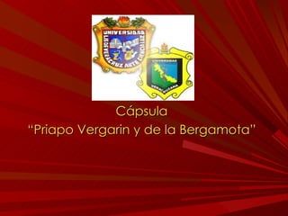 Cápsula “ Priapo Vergarin y de la Bergamota” 