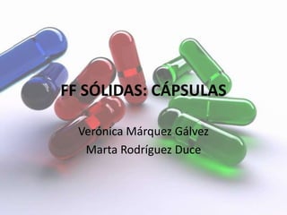 FF SÓLIDAS: CÁPSULAS

  Verónica Márquez Gálvez
   Marta Rodríguez Duce
 
