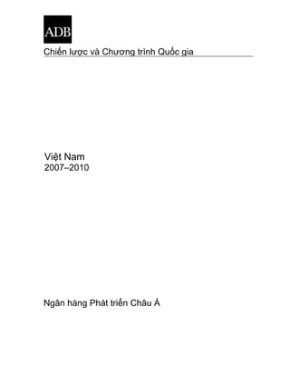 Chiến lược và Chương trình Quốc gia




Việt Nam
2007–2010




Ngân hàng Phát triển Châu Á