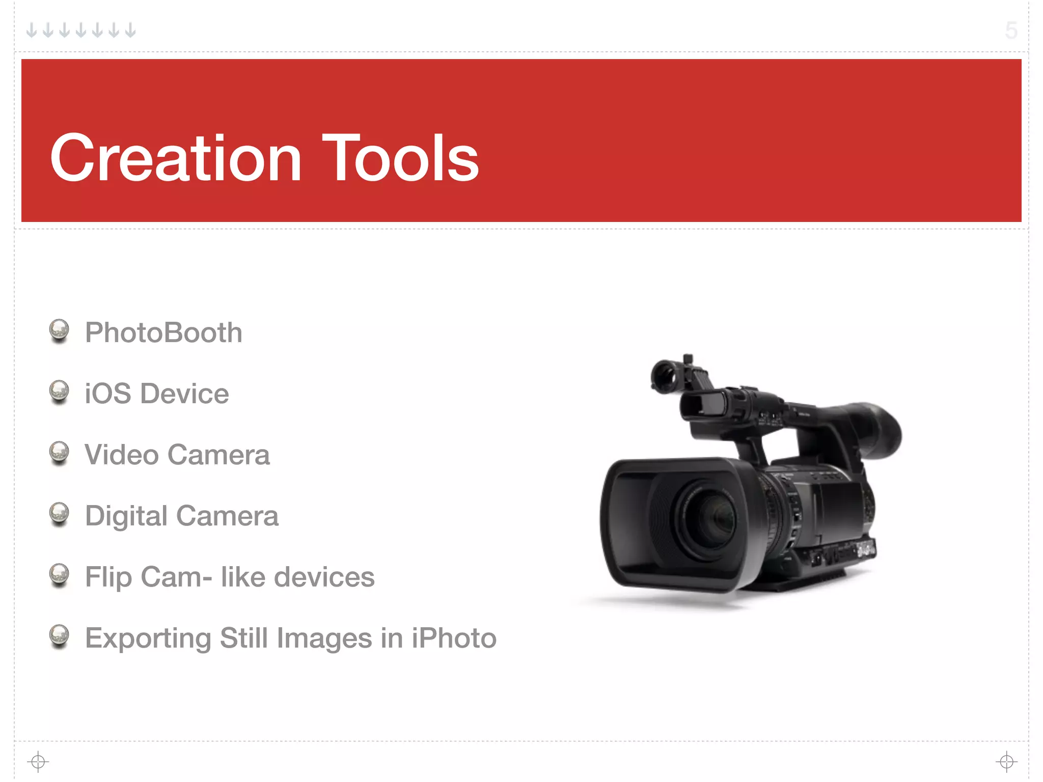 Creation Tools
PhotoBooth
iOS Device
Video Camera
Digital Camera
Flip Cam- like devices
Exporting Still Images in iPhoto
5
 