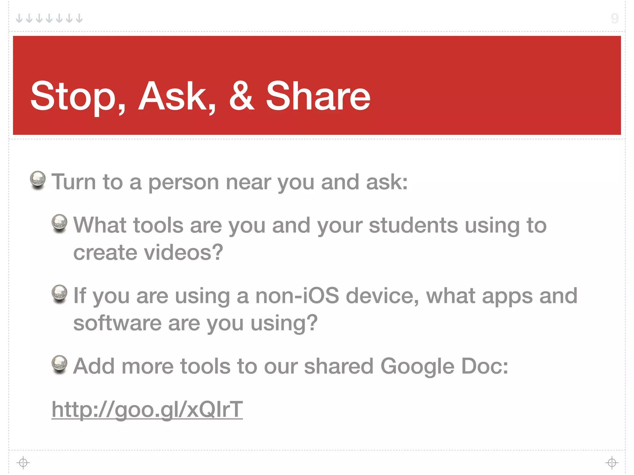 Stop, Ask, & Share
Turn to a person near you and ask:
What tools are you and your students using to
create videos?
If you are using a non-iOS device, what apps and
software are you using?
Add more tools to our shared Google Doc:
http://goo.gl/xQIrT
9
 