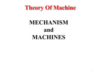 MECHANISM
and
MACHINES
Theory Of Machine
1
 