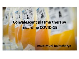 Convalescent plasma therapy
regarding COVID-19
Anup Muni Bajracharya
 