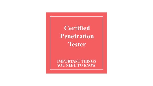 Certified
Penetration
Tester
IMPORTANT THINGS
YOU NEED TO KNOW
 