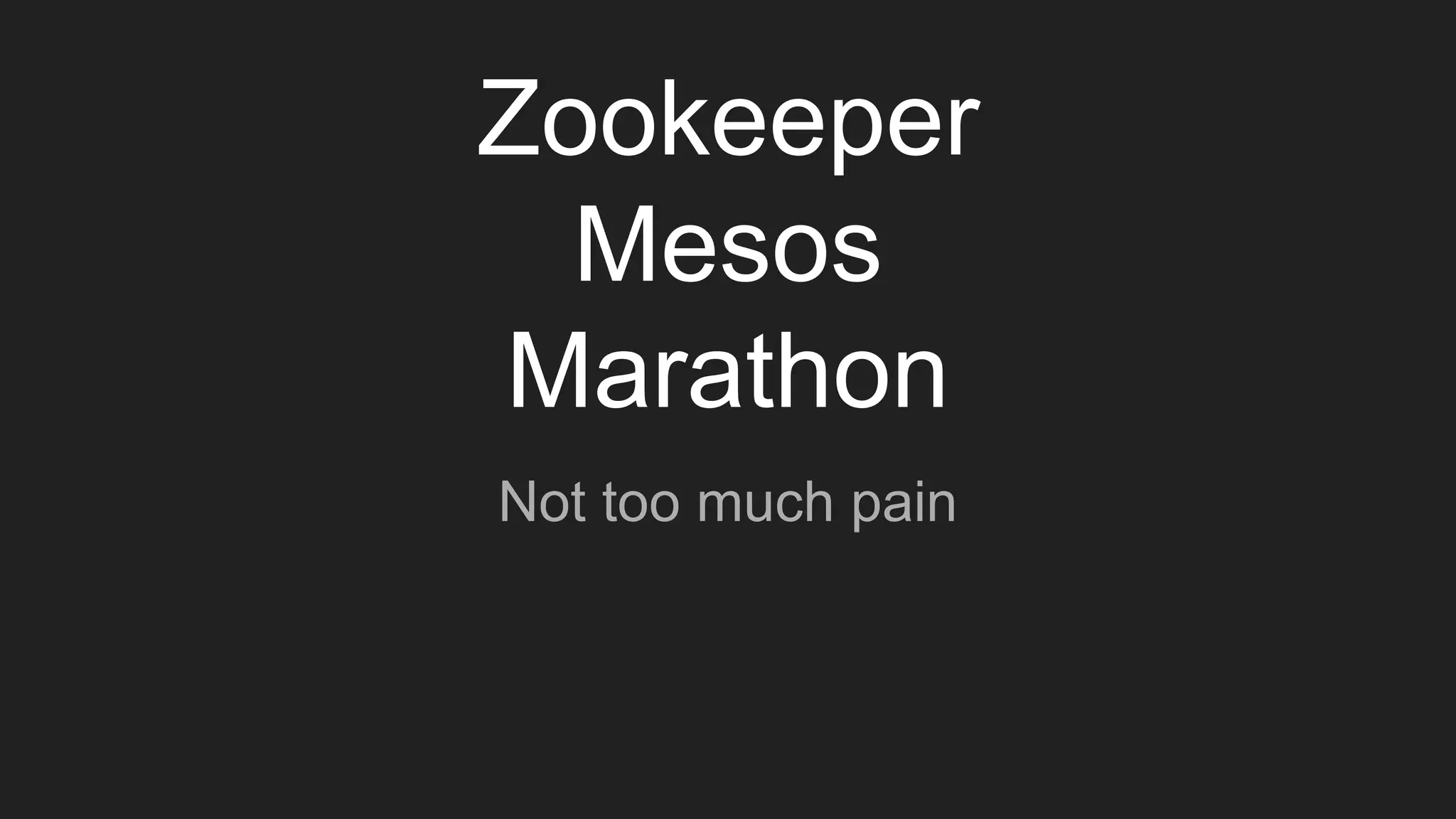 Zookeeper
Mesos
Marathon
Not too much pain
 