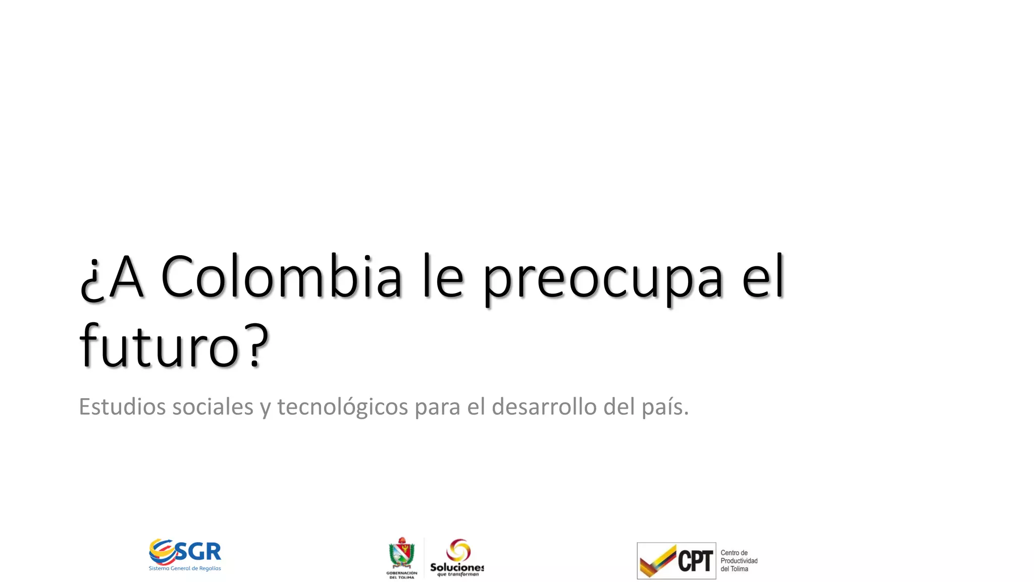 ¿A Colombia le preocupa el
futuro?
Estudios sociales y tecnológicos para el desarrollo del país.
 
