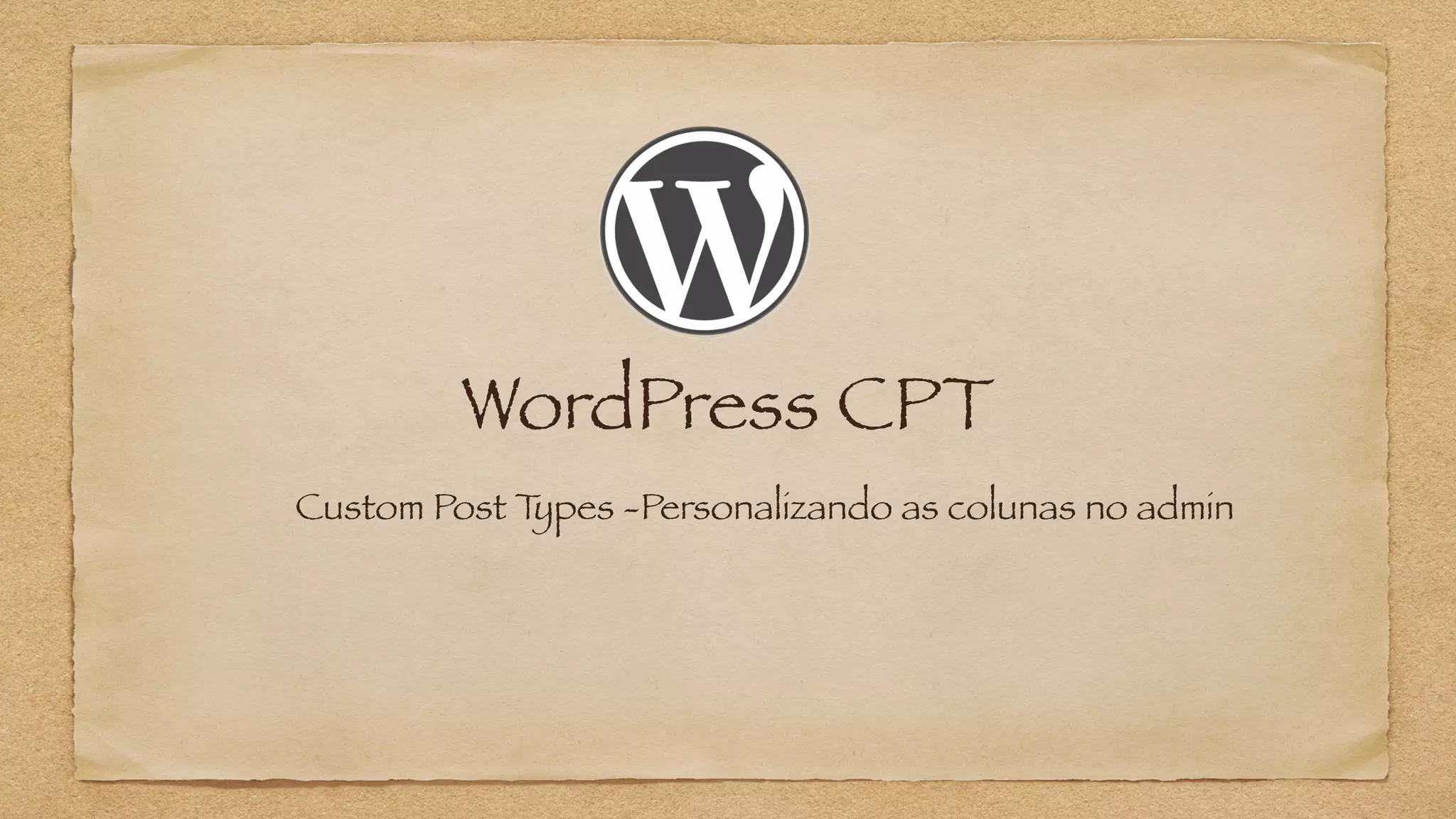 WordPress CPT
Custom Post Types -Personalizando as colunas no admin