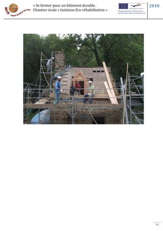 « Se former pour un bâtiment durable.             2010
Chantier école « Isolation Eco réhabilitation »




                                                    16
 