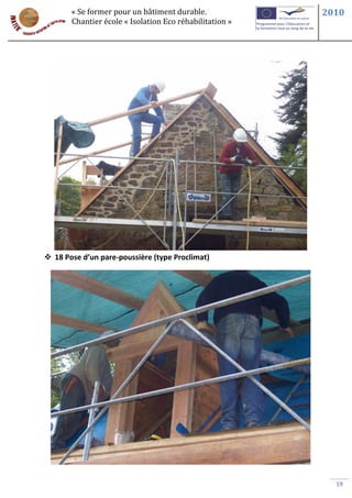 « Se former pour un bâtiment durable.             2010
       Chantier école « Isolation Eco réhabilitation »




 18 Pose d’un pare-poussière (type Proclimat)




                                                           19
 