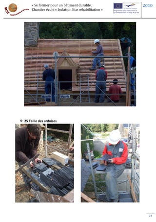 « Se former pour un bâtiment durable.             2010
       Chantier école « Isolation Eco réhabilitation »




 25 Taille des ardoises




                                                           24
 