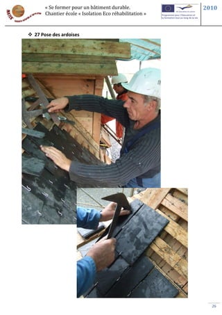 « Se former pour un bâtiment durable.             2010
       Chantier école « Isolation Eco réhabilitation »



 27 Pose des ardoises




                                                           26
 
