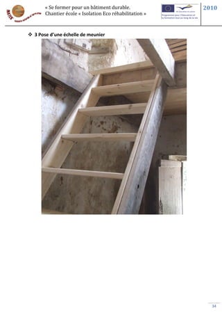 « Se former pour un bâtiment durable.             2010
       Chantier école « Isolation Eco réhabilitation »



 3 Pose d’une échelle de meunier




                                                           34
 