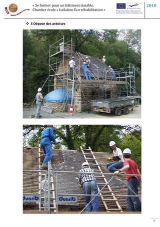 « Se former pour un bâtiment durable.             2010
   Chantier école « Isolation Eco réhabilitation »


 3 Dépose des ardoises




                                                       6
 