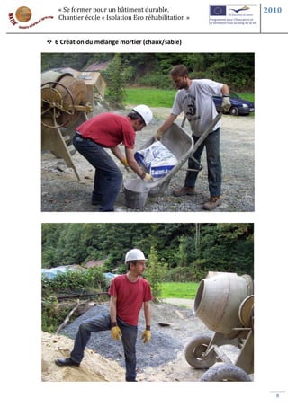 « Se former pour un bâtiment durable.             2010
    Chantier école « Isolation Eco réhabilitation »


 6 Création du mélange mortier (chaux/sable)




                                                        8
 