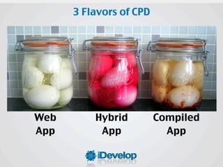 3 Flavors of CPD




Web       Hybrid         Compiled
App        App             App
 