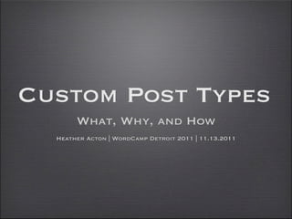 Custom Post Types
       What, Why, and How
  Heather Acton | WordCamp Detroit 2011 | 11.13.2011
 
