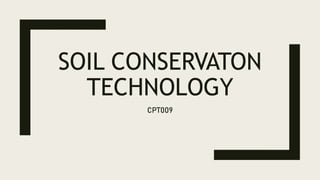 SOIL CONSERVATON
TECHNOLOGY
CPT009
 