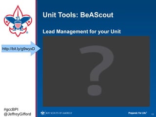 Unit Tools: BeAScout

                       Lead Management for your Unit


http://bit.ly/g9wyxD




#gccBPI
@JeffreyGifford                                        13
 