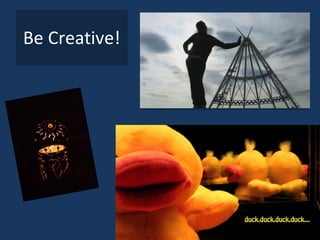 Be Creative! 