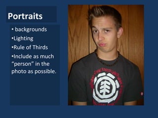 Portraits backgrounds Lighting Rule of Thirds Include as much “person” in the photo as possible. 