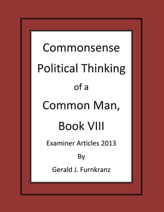 Commonsense
Political Thinking
of a
Common Man,
Book VIII
Examiner Articles 2013
By
Gerald J. Furnkranz
 