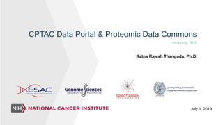 CPTAC Data Portal & Proteomic Data Commons
Imaging SIG
July 1, 2019
Ratna Rajesh Thangudu, Ph.D.
 