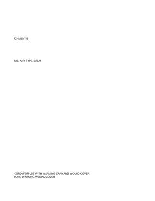 AUCET ATTACHMENT/S




WITHOUT ARMS, ANY TYPE, EACH




 ND POWER CORD) FOR USE WITH WARMING CARD AND WOUND COVER
CONTACT WOUND WARMING WOUND COVER
 