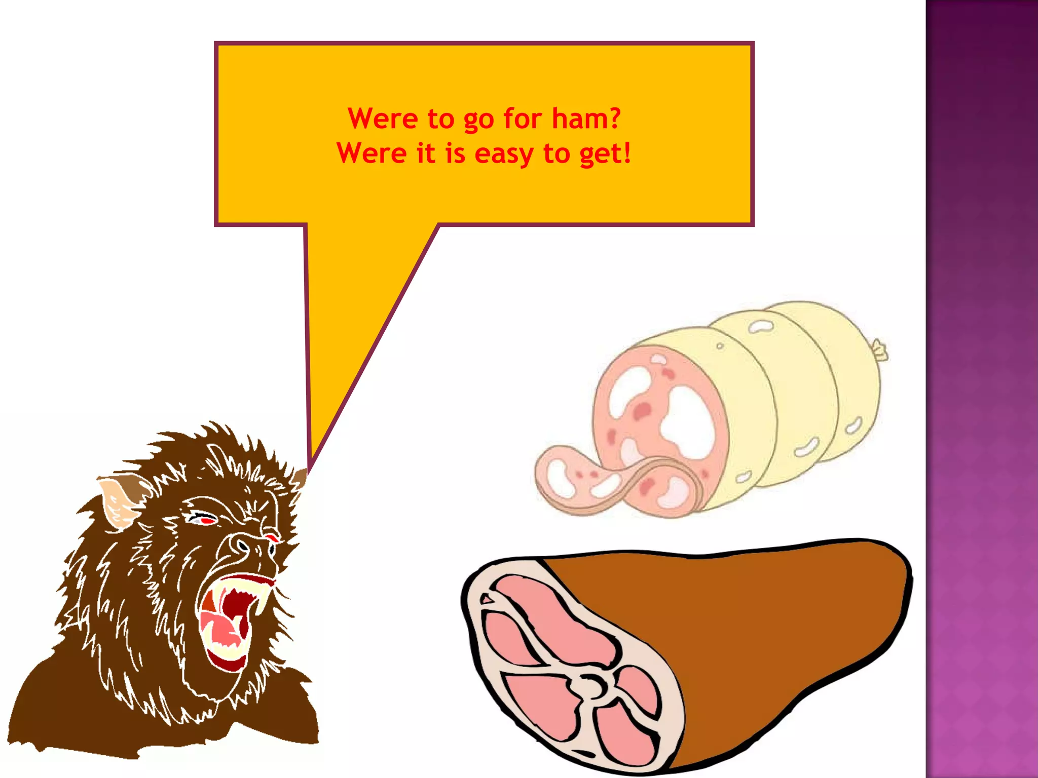 Were to go for ham? Were it is easy to get! 