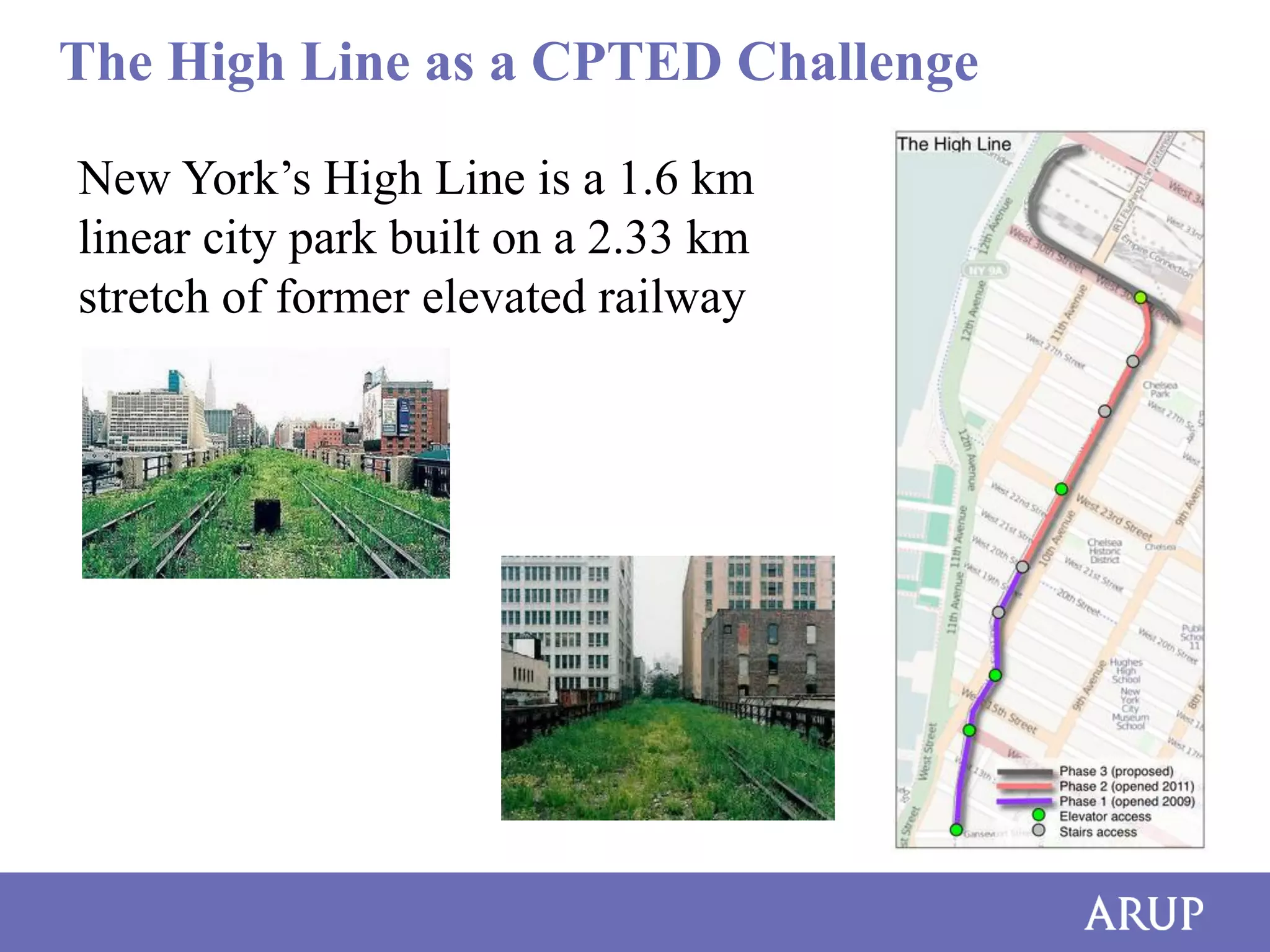 The High Line as a CPTED Challenge
New York’s High Line is a 1.6 km
linear city park built on a 2.33 km
stretch of former elevated railway

 