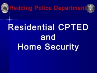 Redding Police Department
Residential CPTED
and
Home Security
 