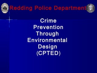 Redding Police Department
Crime
Prevention
Through
Environmental
Design 
(CPTED)
 