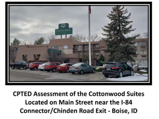 CPTED Assessment of the Cottonwood Suites
Located on Main Street near the I-84
Connector/Chinden Road Exit - Boise, ID
 