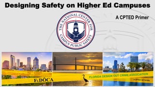 A CPTED Primer
Designing Safety on Higher Ed Campuses
 
